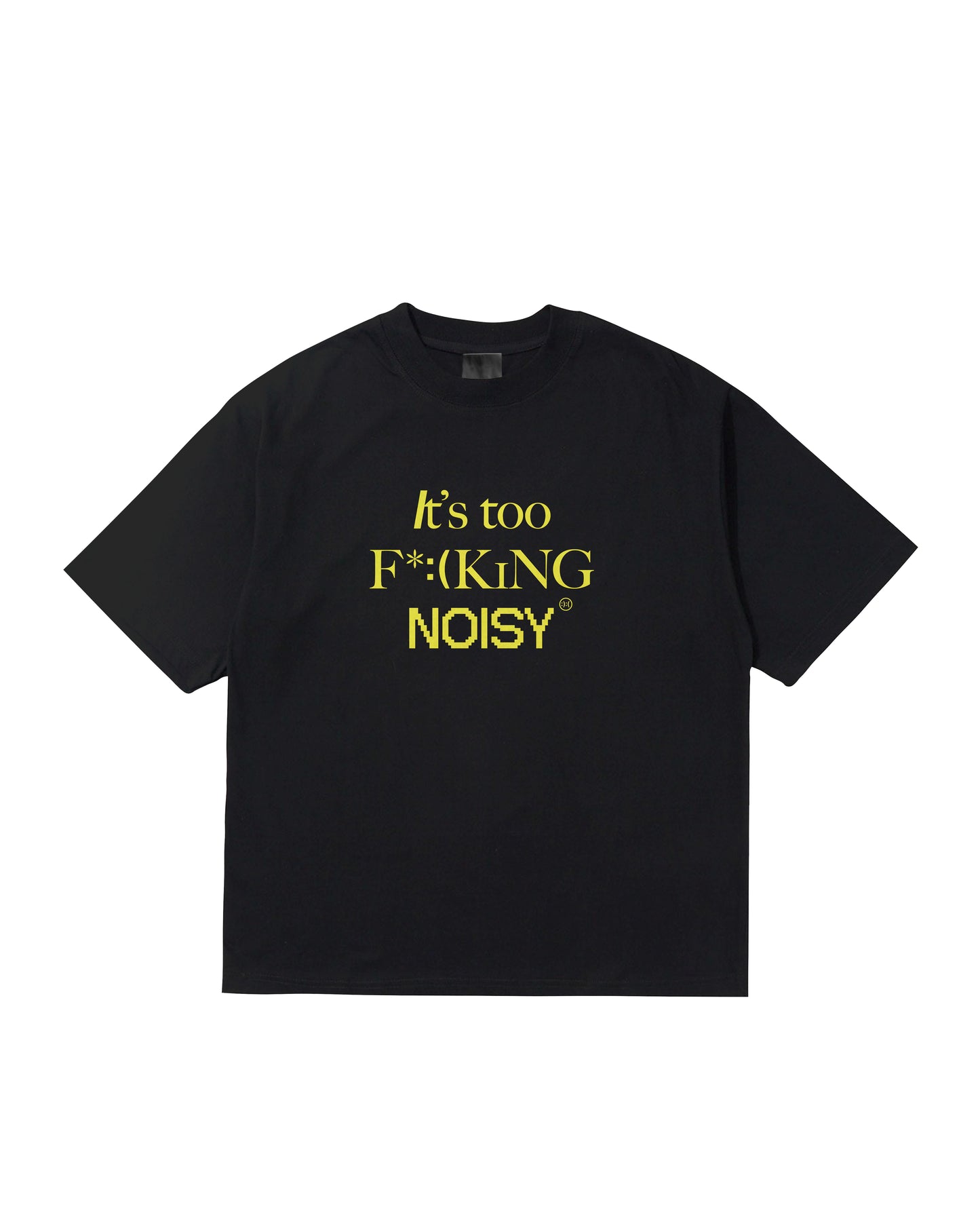 IT’S TOO F*:(ING NOISY TEE
